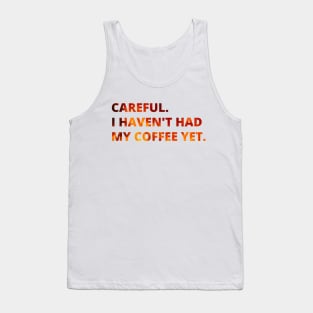 Careful. I haven't had my coffee yet. Tank Top